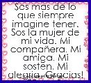 Sos mas de lo que siempre imagine tener. Sos la mujer de mi vida. Mi compaÃ±era. Mi amiga. Mi sosten. Mi alegria. Gracias! TE AMO