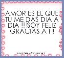 AMOR ES EL QUE TU ME DAS DIA A DIA !!!SOY FELIZ GRACIAS A TI!