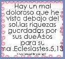 Hay un mal doloroso que he visto debajo del sol,las riquezas guardadas por sus dueÃÂ±os para su mal.Eclesiastes.5,13.