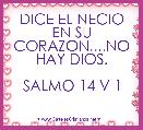 DICE EL NECIO EN SU CORAZON....NO HAY DIOS.

SALMO 14 V 1
