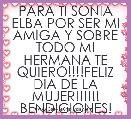 PARA TI SONIA ELBA POR SER MI AMIGA Y SOBRE TODO MI HERMANA TE QUIERO!!!!FELIZ DIA DE LA MUJER!!!!!! BENDICIONES!  