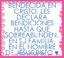 BENDECIDA EN CRISTO, LES DECLARA BENDICIONES HASTA QUE SOBREABUNDEN, EN SU FAMILIA, EN EL NOMBRE DE JESUCRISTO.♥