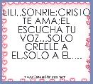 LILI,,SONRIE;CRISTO TE AMA;EL ESCUCHA TU VOZ...SOLO CREELE A EL,SOLO A EL....

