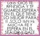 Lalo :DIOS TE BENDIGA Y TE GUARDE,ESPERA EN EL QUE TIENE LO MEJOR PARA TI ,SOLO TEN FE MUCHA FE Y ESPERA EN EL SEÃâOR Y DALE GRACI