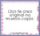 Dios te creo original no mueras copia.