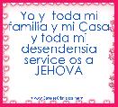 Yo y  toda mi familia y mi Casa y toda mi desendensia service os a JEHOVA 