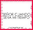 SEÃOR CUANDO SERA MI TIEMPO