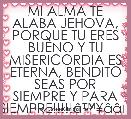 MI ALMA TE ALABA JEHOVA, PORQUE TU ERES BUENO Y TU MISERICORDIA ES ETERNA, BENDITO SEAS POR SIEMPRE Y PARA SIEMPRE!!!!!Ã¢â¢Â¥Ã¢â¢Â¥Ã¢â¢Â¥
