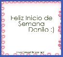 Feliz Inicio de Semana
           Danilo :)
