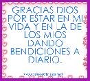 GRACIAS DIOS POR ESTAR EN MI VIDA Y EN LA DE LOS MIOS DANDO BENDICIONES A DIARIO.