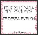 FELIZ 2013 PARA TI Y LOS TUYOS

TE DESEA EVELYN