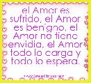 el Amor es sufrido, el Amor es benigno, el Amor no tiene envidia, el Amor todo lo carga y todo lo espera. 