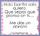 Hola bonita solo quiero 
Que sepas que pienso en ti....

Me das un abrazo