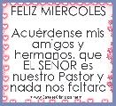 FELIZ MIÃRCOLES

AcuÃ©rdense mis amigos y hermanos, que EL SEÃOR es nuestro Pastor y nada nos faltara