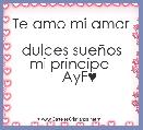 Te amo mi amor 
dulces sueÃ±os
mi principe 
    AyF♥