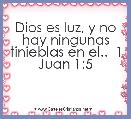 Dios es luz, y no hay ningunas tinieblas en el..  1 Juan 1:5 