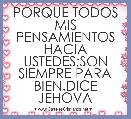 PORQUE TODOS MIS PENSAMIENTOS HACIA USTEDES;SON SIEMPRE PARA BIEN.DICE JEHOVA