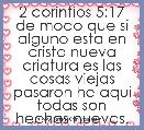 2 corintios 5:17 de modo que si alguno esta en cristo nueva criatura es las cosas viejas pasaron he aqui todas son hechas nuevas.