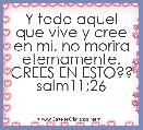 Y todo aquel que vive y cree en mi, no morira eternamente. CREES EN ESTO?? salm11;26