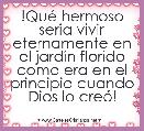 !QuÃ© hermoso seria vivir eternamente en el jardÃ­n florido como era en el principio cuando Dios lo creÃ³!                           