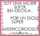  SOY UNA MUJER SUPER BENDECIDA..

      POR UN DIOS SUPER    
       MISERICORDIOSO !!
 