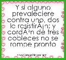 Y si alguno prevaleciere contra uno, dos le resistirÃÂ¡n; y cordÃÂ³n de tres dobleces no se rompe pronto