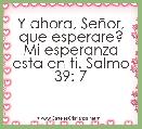 Y ahora, SeÃ±or, que esperare? Mi esperanza esta en ti. Salmo 39: 7