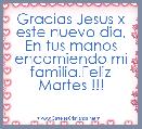 Gracias Jesus x este nuevo dia, En tus manos encomiendo mi familia.Feliz Martes !!!