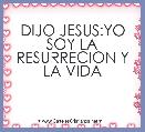 DIJO JESUS:YO SOY LA RESURRECION Y LA VIDA
