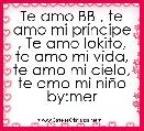 Te amo BB , te amo mi prÃ­ncipe , Te amo lokito, te amo mi vida, te amo mi cielo, te amo mi niÃ±o by:mer 