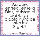 AsÃ­ que, entrÃ©guense a Dios, resistan al diablo y el
diablo huirÃ¡ de ustedes.
Stg 4:7