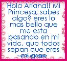 Hola Ariana!! Mi Princesa, sabes algo? eres lo mas bello que me esta pasando en mi vida, que todos sepan que eres mi gran