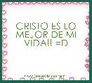 CRISTO ES LO MEJOR DE MI VIDA!! =D