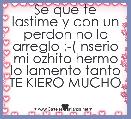 Se que te lastime y con un perdon no lo arreglo :-( nserio mi ozhito hermo lo lamento tanto
TE KIERO MUCHO 
♥
♥