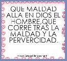 QUE MALDAD ALLA EN DIOS EL HOMBRE,QUE CORRE TRAS LA MALDAD Y LA PERVERCIDAD.