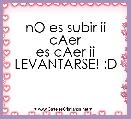 nO es subir ii cAer
es cAer ii LEVANTARSE! :D