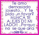 Te amo demasiado josesito... Y  te pido un favor?
  NUNCA TE ALEJES DE MI LADO!! ..Porque no  se que aria sin ti.. 