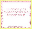 Tu amor y tu misericordia No tienen fin ♥