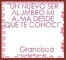 Â¨UN NUEVO SER ALUMBRO MI ALMA DESDE QUE TE CONOCIÂ¨



    Grancisca