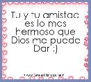 Tu y tu amistad es lo mas hermoso que Dios me puede Dar :)
