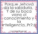 Porque JehovÃ¡ da la sabidurÃ­a, 
Y de su boca viene el conocimiento y la inteligencia..Pr2:6