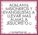 ADELANTE MISIONEROS Y EVANGELISTAS A LLEVAR MAS ALMAS A JESUCRISTO☺