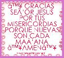 Ã¢â¢Â¥ GRACIAS  SEÃâOR JESUS POR TUS MISERICORDIAS PORQUE NUEVAS SON CADA MAÃâANA Ã¢â¢Â¥AMENÃ¢â¢Â¥