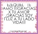 EZEQUIEL   TE AMO !!!GRACIAS X TU AMOR ,GRACIAS SOY FELIZ A TU LADO VIDA!!!