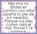 Hijo mio no andes en camino con ellos aparta tu pie de sus veredas.  Porque sus pies corren asia el mal. Prover1:16