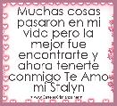 Muchas cosas pasaron en mi vida pero la mejor fue encontrarte y ahora tenerte conmigo Te Amo mi Stalyn 