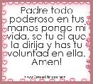 Padre todo poderoso en tus manos pongo mi vida, se tu el que la dirija y has tu voluntad en ella. Amen!