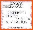        SOMOS CRISTIANOS.                               RESPETO TU RELIGION                             RESPETA MI RELACION        