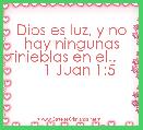 Dios es luz, y no hay ningunas tinieblas en el..         1 Juan 1:5