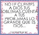 NO LE CUENTES A DIOS TUS PROBLEMAS,CUENTALE A TUS PROBLEMAS LO GRANDE QUE ES DIOS...